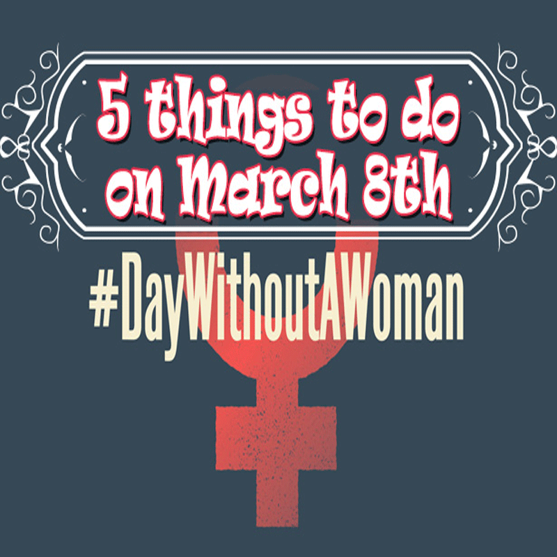 5 Things to Do on #ADayWithoutAWoman
