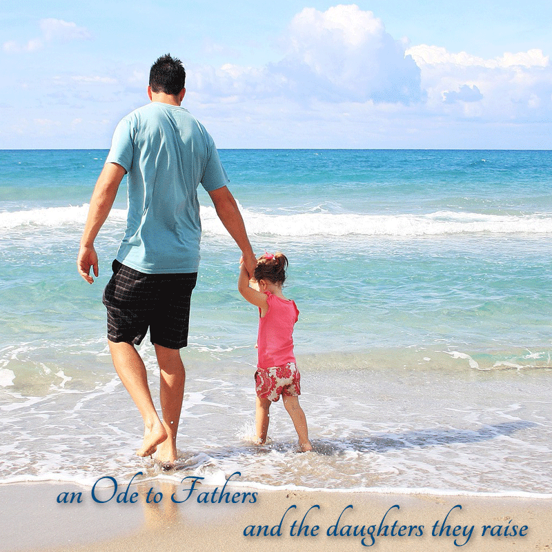 Ode to Strong Fathers and the Daughters they Raise